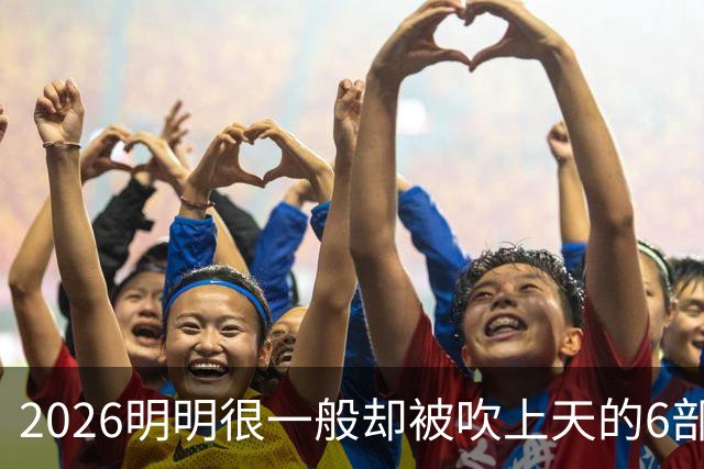 2026明明很一般却被吹上天的6部古装剧，全看过的我是服了